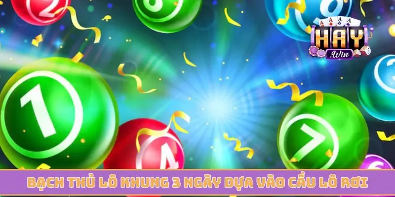 Bạch thủ lô khung 3 ngày dựa vào cầu lô rơi hay nhất