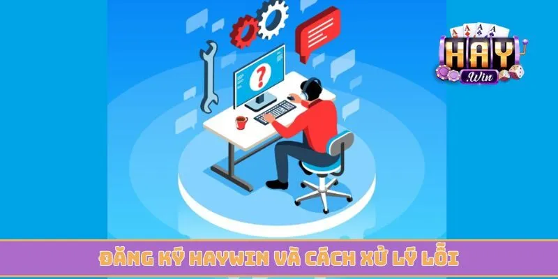 Đăng ký Haywin và cách xử lý lỗi khi bị chặn siêu tốc