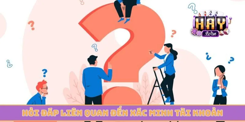 Hỏi đáp liên quan đến xác minh tài khoản chính chủ