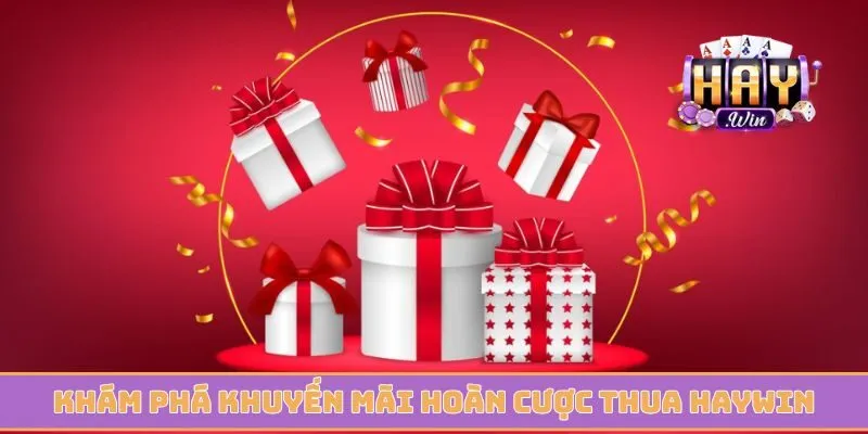 Khám phá khuyến mãi hoàn cược thua Haywin giá trị cao