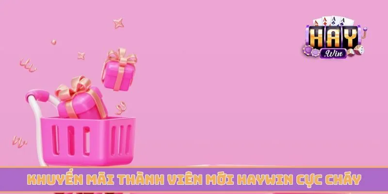 Khuyến mãi thành viên mới Haywin cực cháy cho anh em