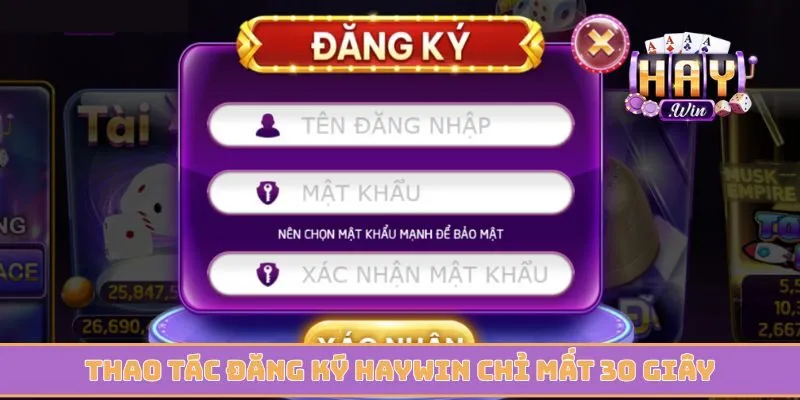 Thao tác đăng ký Haywin chỉ mất 30 giây là hoàn tất