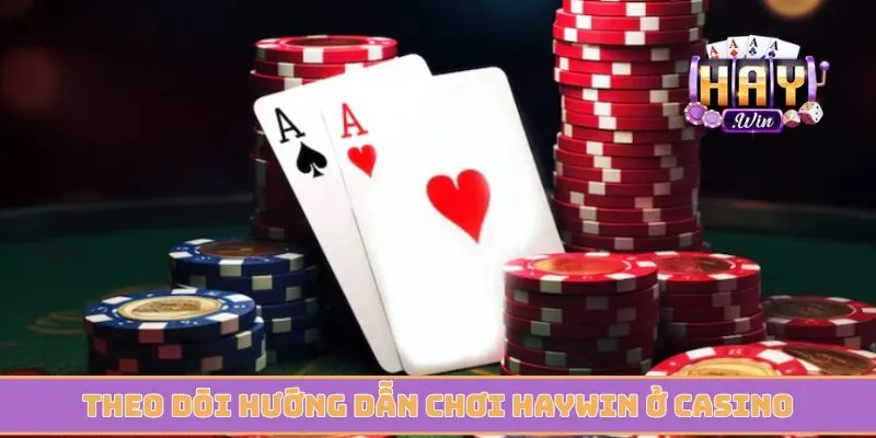 Theo dõi hướng dẫn chơi Haywin ở casino nâng cao tỷ lệ thắng
