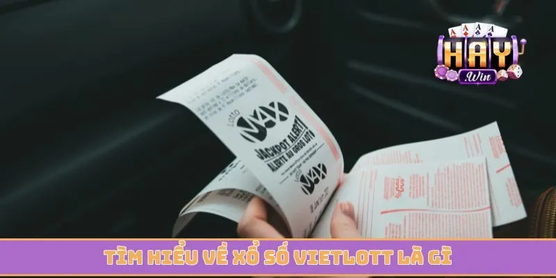 Tìm hiểu về xổ số Vietlott là gì khi tham gia trực tuyến